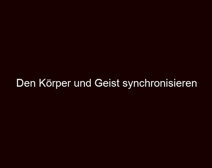 Den Körper und Geist synchronisieren