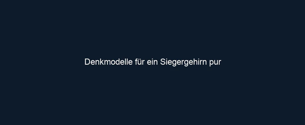 Denkmodelle für ein Siegergehirn pur