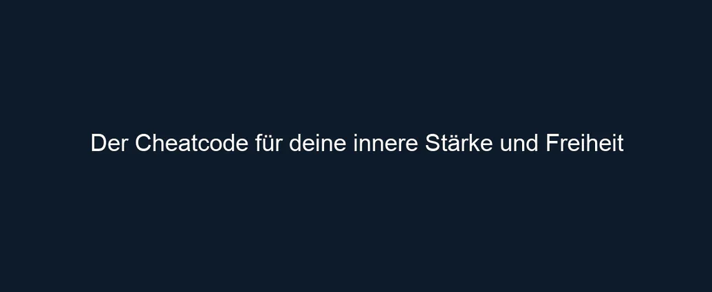 Der Cheatcode für deine innere Stärke und Freiheit