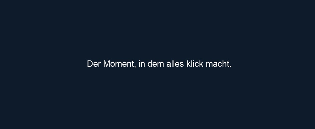 Der Moment, in dem alles klick macht.