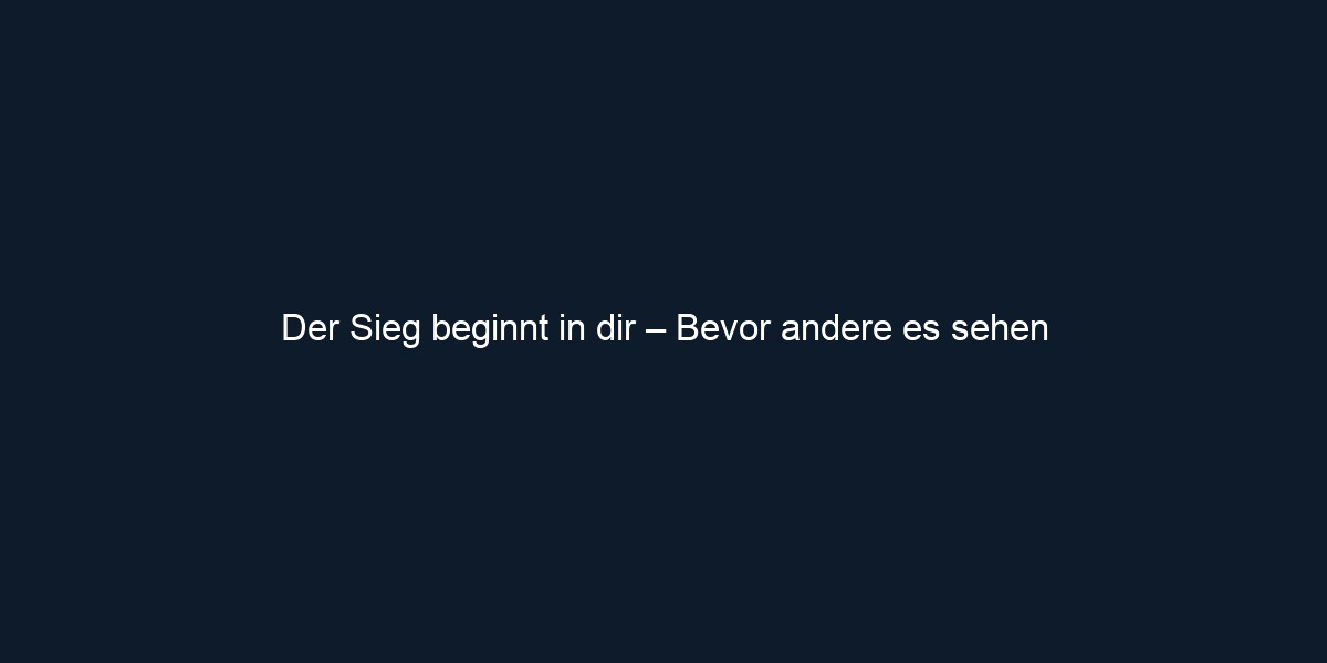 Der Sieg beginnt in dir – Bevor andere es sehen