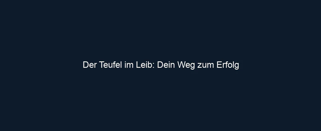 Der Teufel im Leib: Dein Weg zum Erfolg