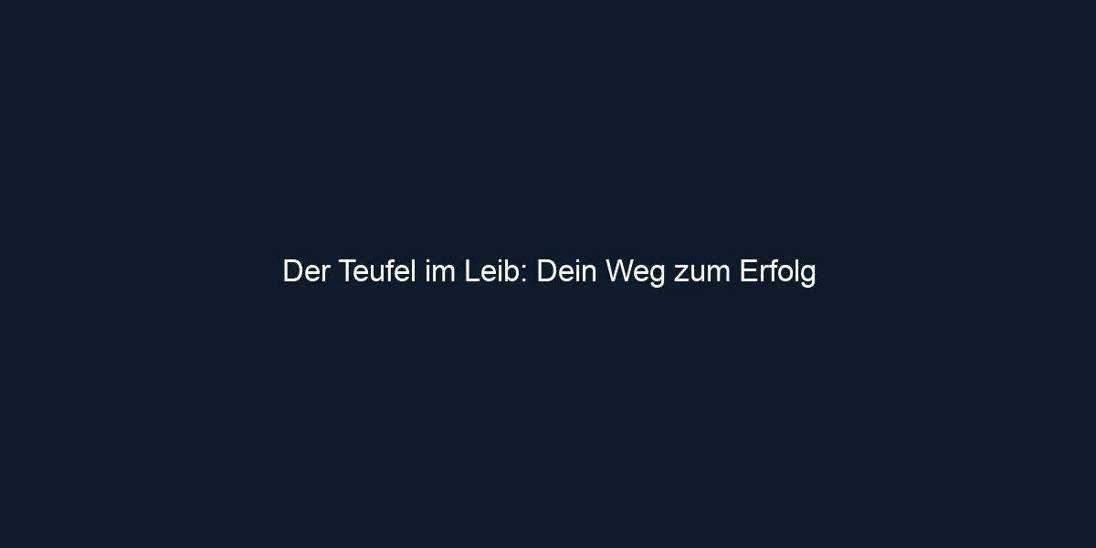 Der Teufel im Leib: Dein Weg zum Erfolg