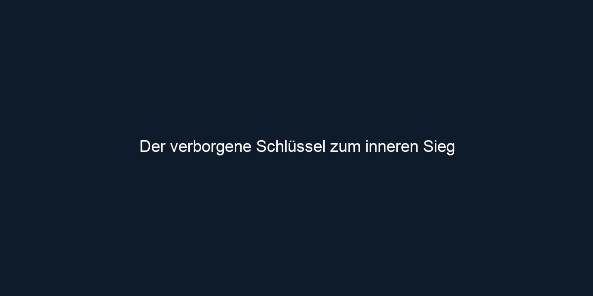 Der verborgene Schlüssel zum inneren Sieg