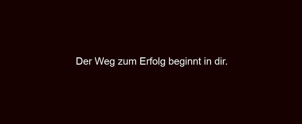 Der Weg zum Erfolg beginnt in dir.