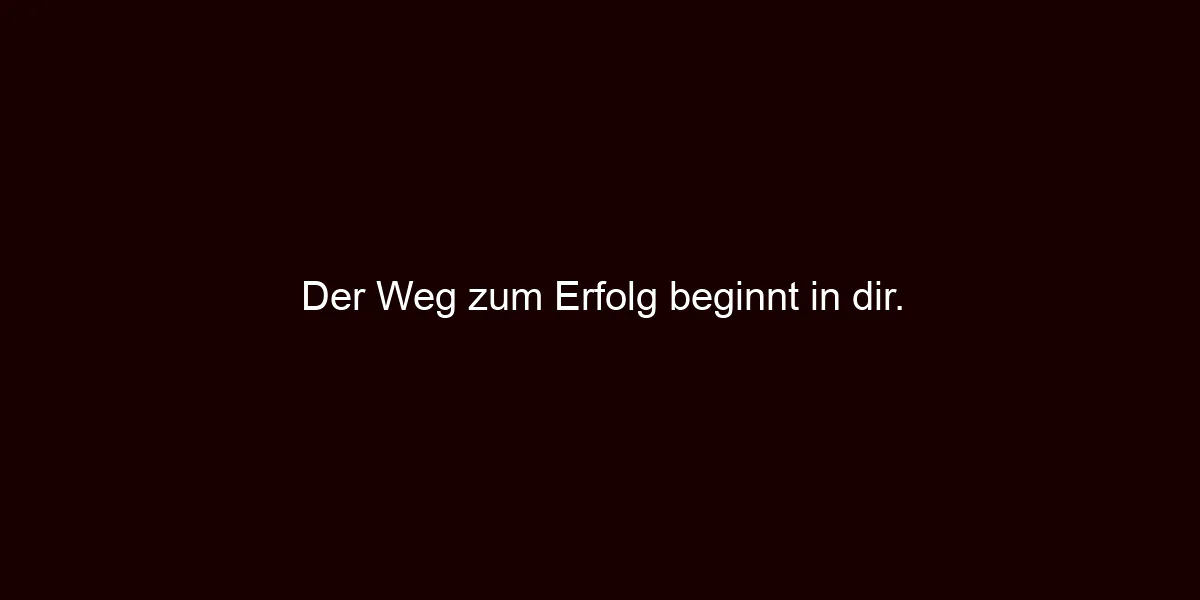 Der Weg zum Erfolg beginnt in dir.
