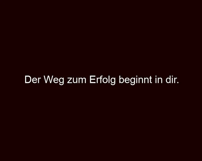Der Weg zum Erfolg beginnt in dir.