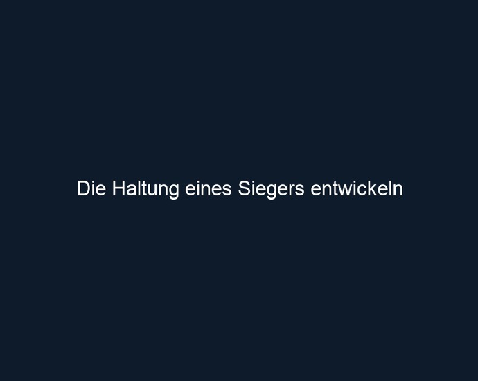 Die Haltung eines Siegers entwickeln