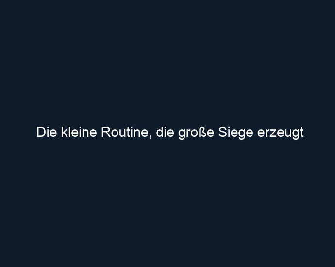 Die kleine Routine, die große Siege erzeugt