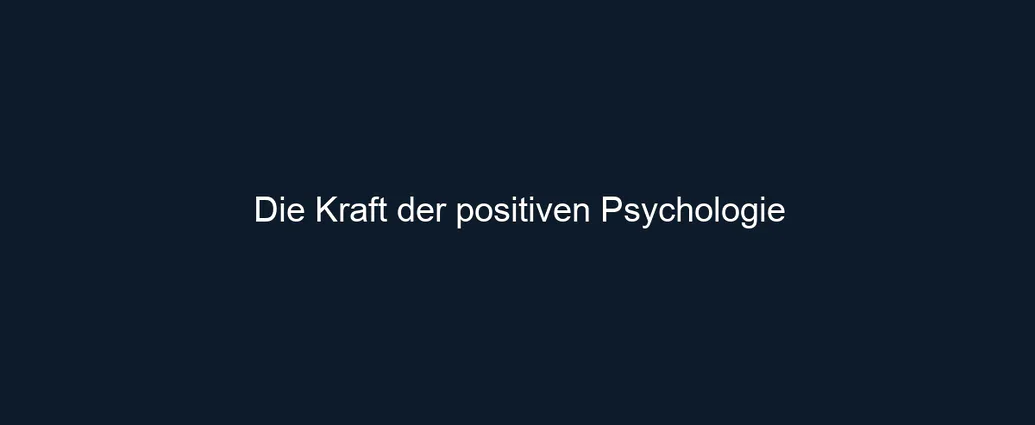 Die Kraft der positiven Psychologie