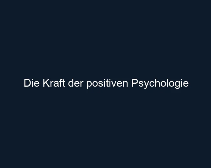Die Kraft der positiven Psychologie