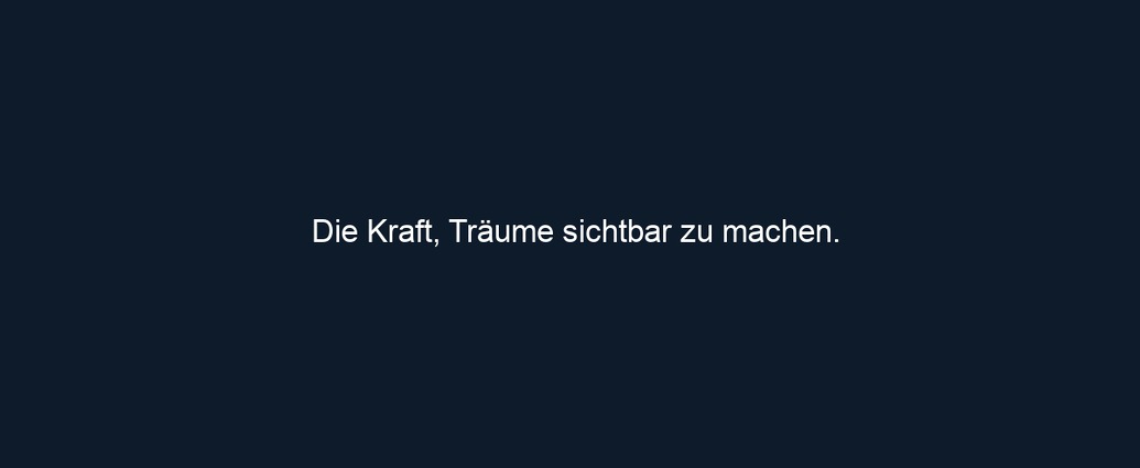 Die Kraft, Träume sichtbar zu machen.
