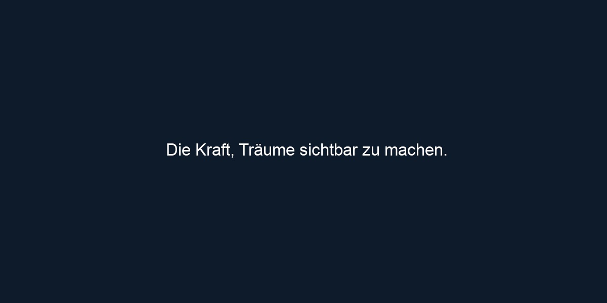 Die Kraft, Träume sichtbar zu machen.