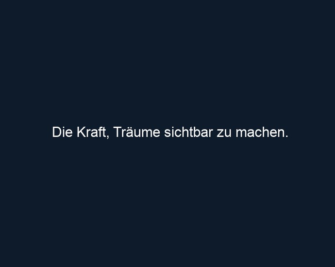Die Kraft, Träume sichtbar zu machen.