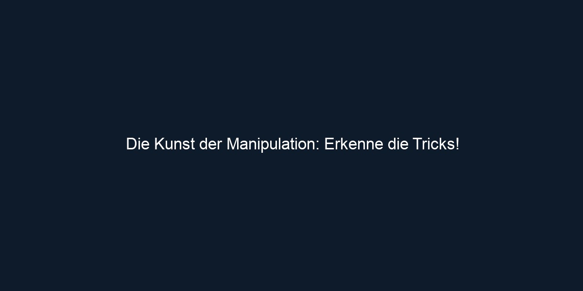 Die Kunst der Manipulation: Erkenne die Tricks!