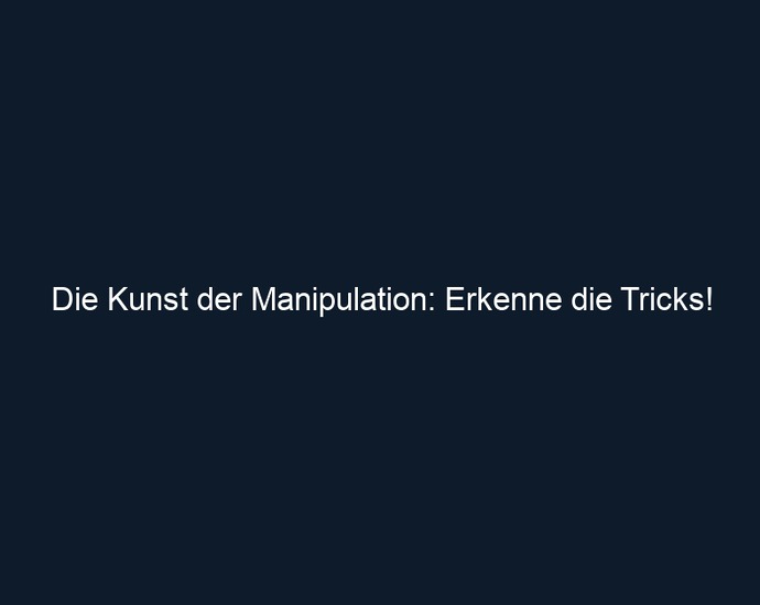 Die Kunst der Manipulation: Erkenne die Tricks!