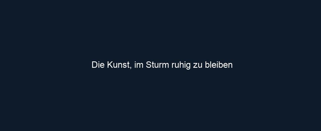 Die Kunst, im Sturm ruhig zu bleiben