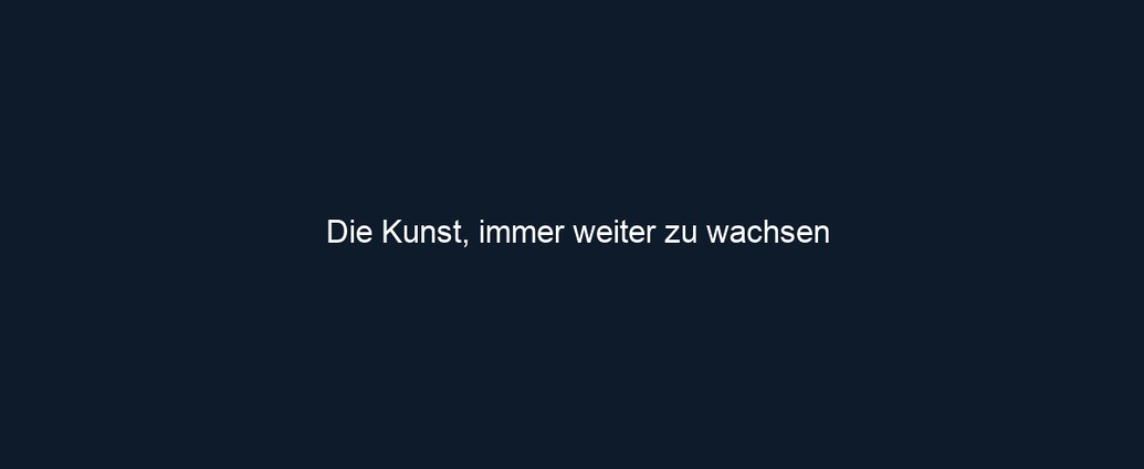 Die Kunst, immer weiter zu wachsen