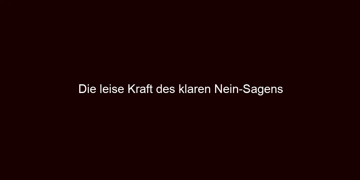 Die leise Kraft des klaren Nein Sagens