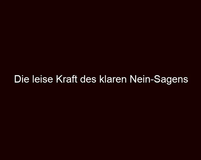Die leise Kraft des klaren Nein Sagens