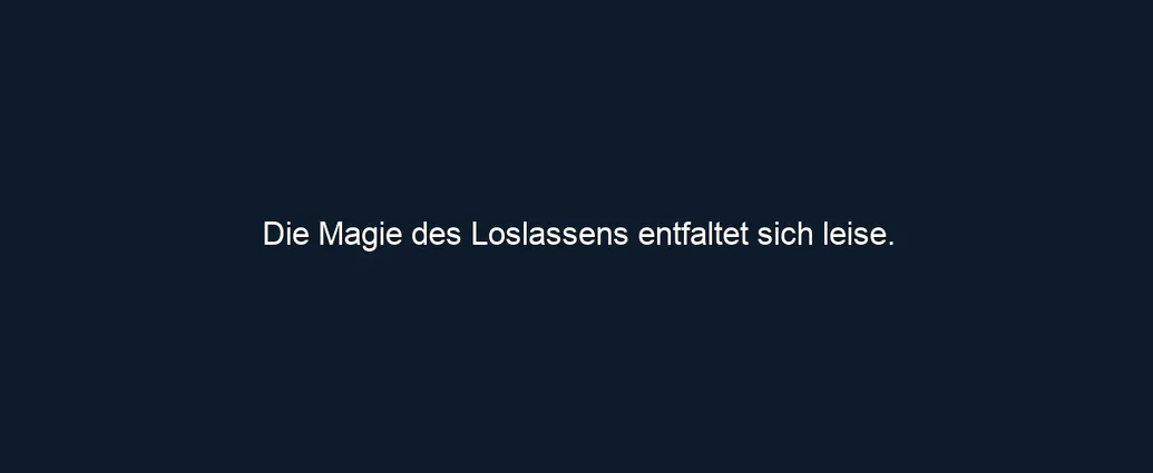 Die Magie des Loslassens entfaltet sich leise.