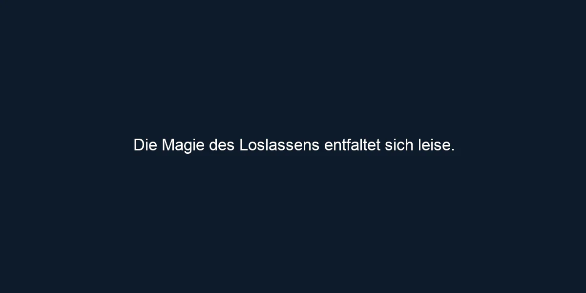 Die Magie des Loslassens entfaltet sich leise.