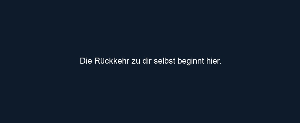 Die Rückkehr zu dir selbst beginnt hier.