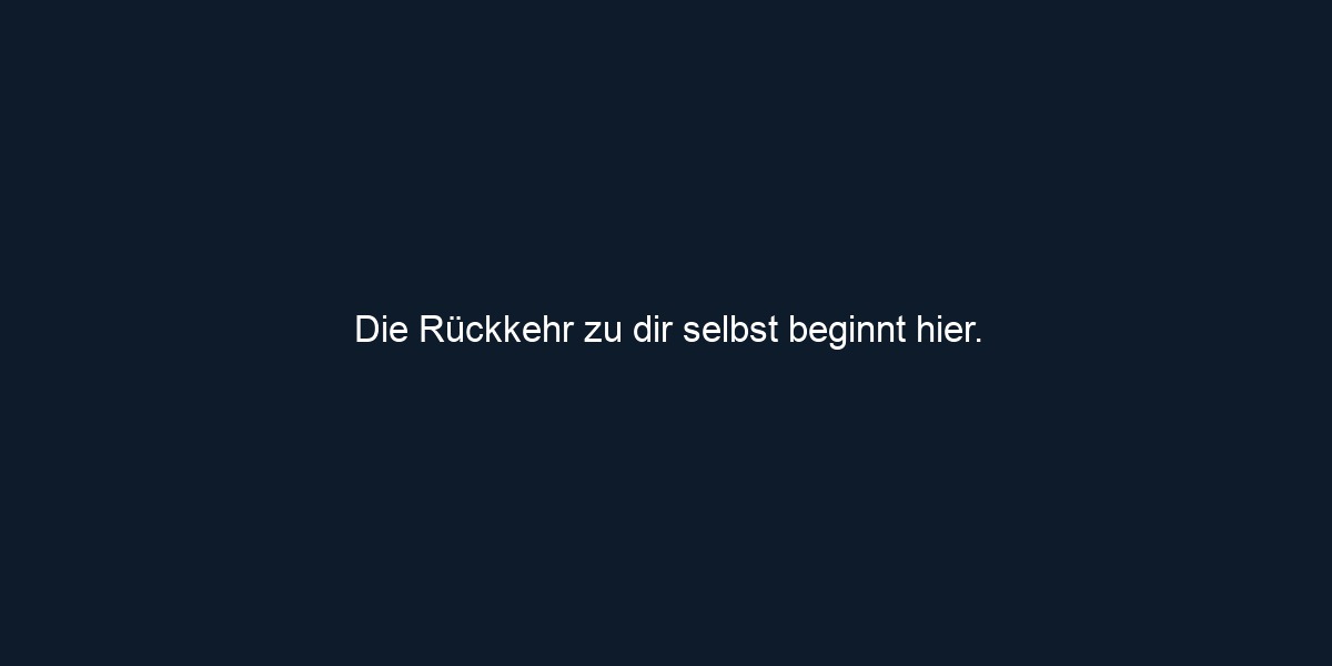Die Rückkehr zu dir selbst beginnt hier.