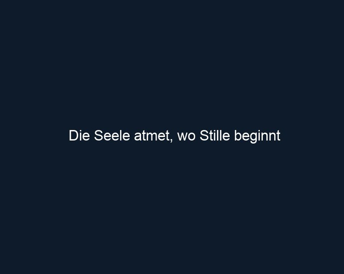 Die Seele atmet, wo Stille beginnt