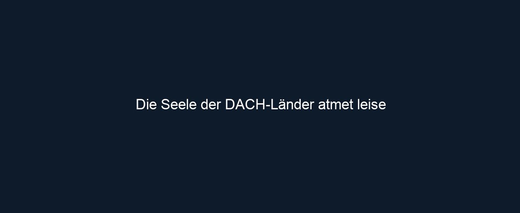Die Seele der DACH Länder atmet leise