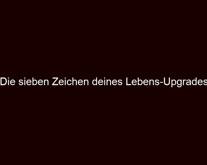 Die sieben Zeichen deines Lebens Upgrades