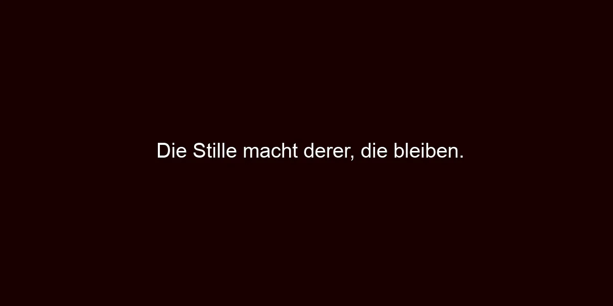 Die Stille macht derer, die bleiben.
