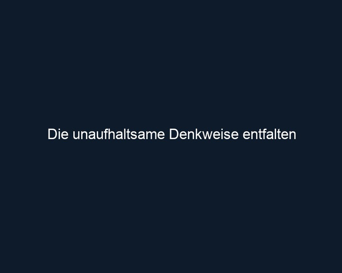 Die unaufhaltsame Denkweise entfalten