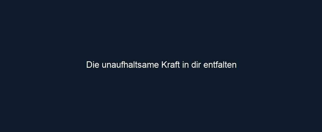 Die unaufhaltsame Kraft in dir entfalten