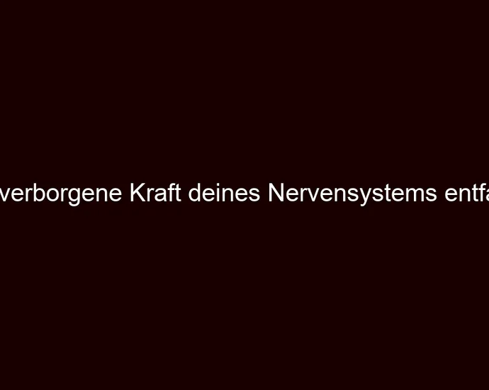 Die verborgene Kraft deines Nervensystems entfalten