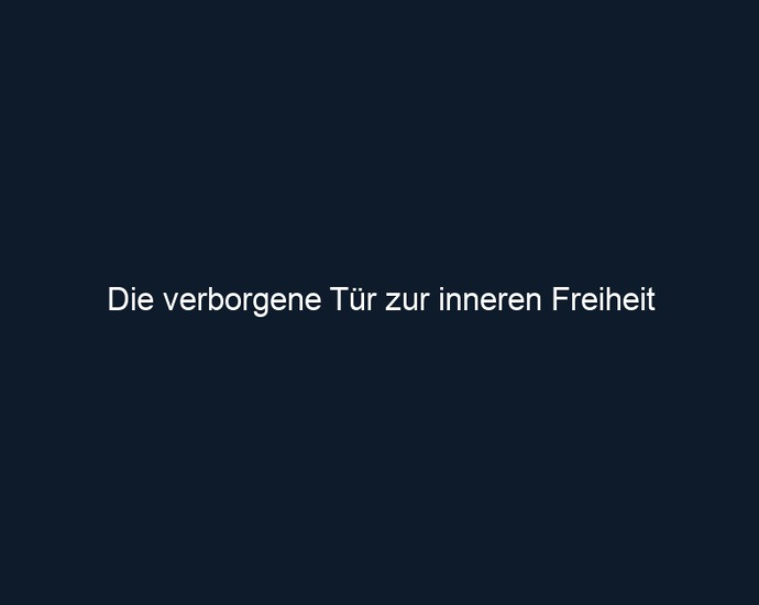 Die verborgene Tür zur inneren Freiheit