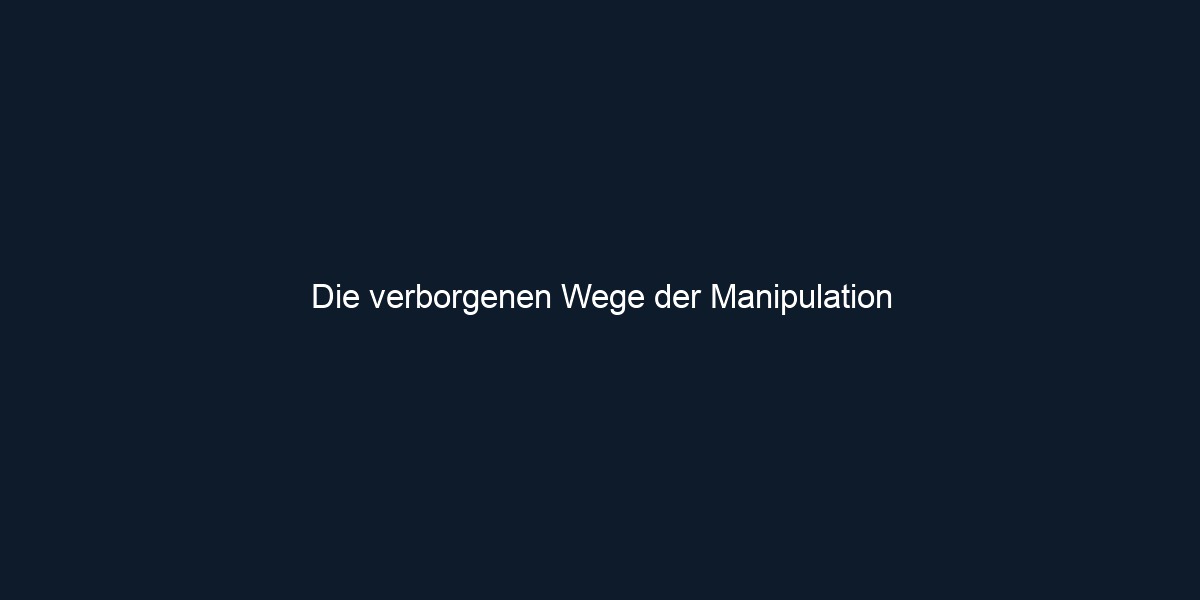 Die verborgenen Wege der Manipulation