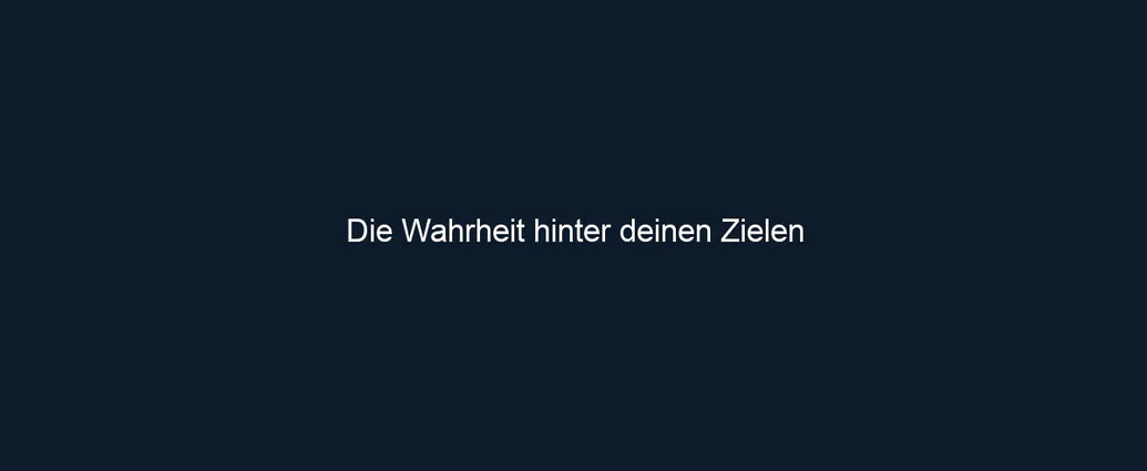 Die Wahrheit hinter deinen Zielen