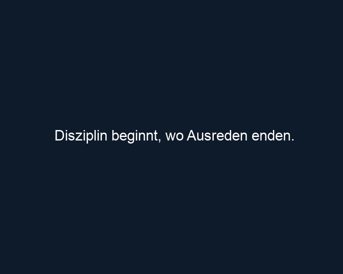 Disziplin beginnt, wo Ausreden enden.