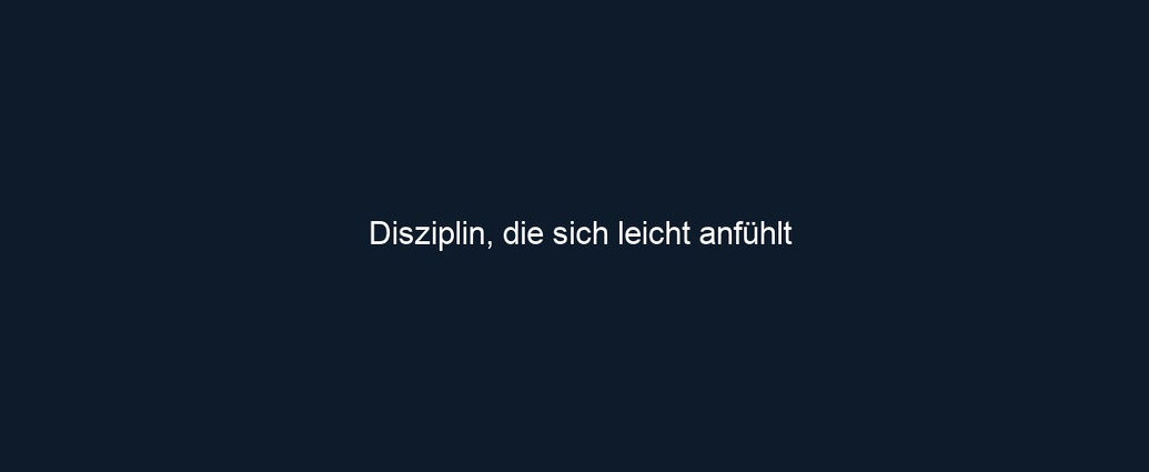 Disziplin, die sich leicht anfühlt