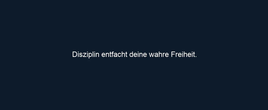 Disziplin entfacht deine wahre Freiheit.