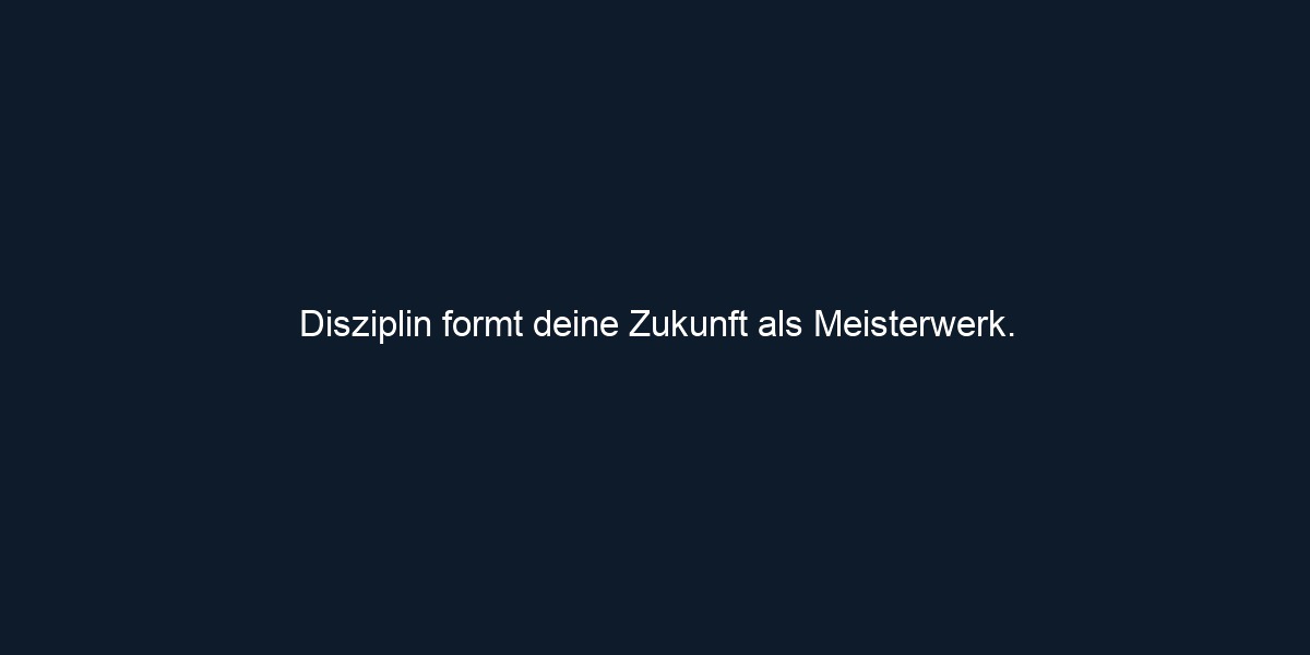 Disziplin formt deine Zukunft als Meisterwerk.