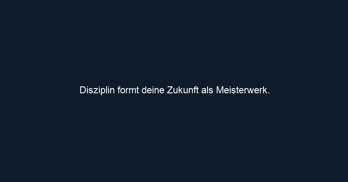 Disziplin formt deine Zukunft als Meisterwerk.