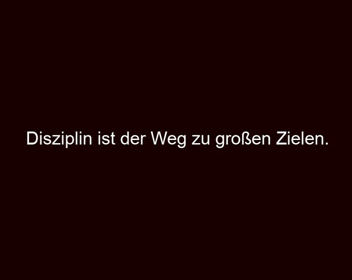 Disziplin ist der Weg zu großen Zielen.
