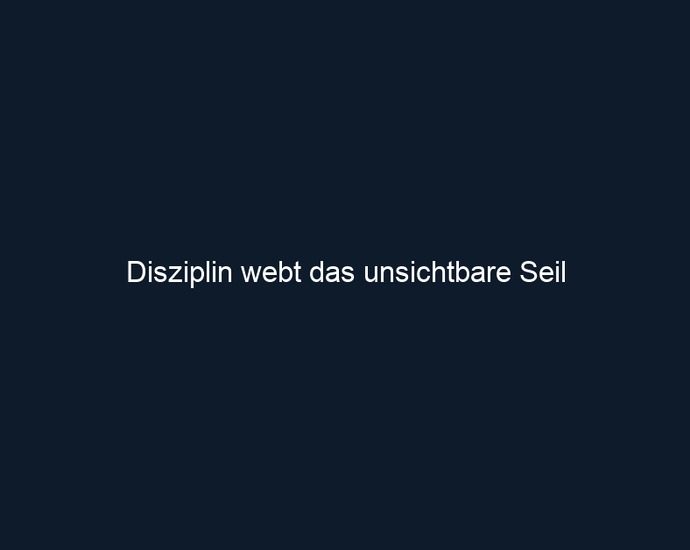 Disziplin webt das unsichtbare Seil