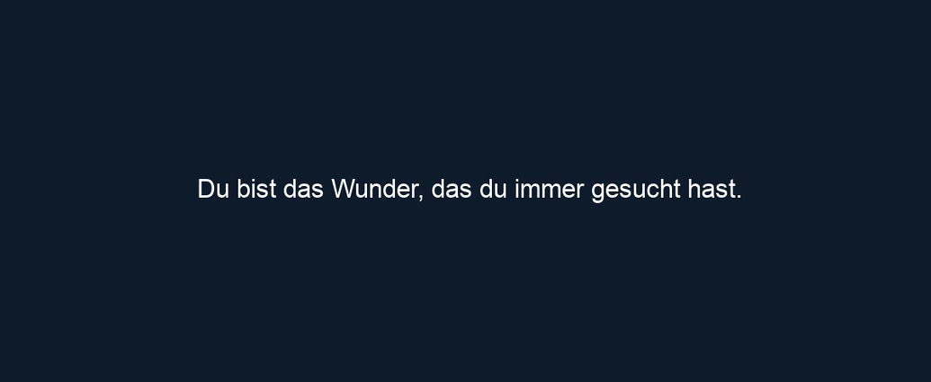 Du bist das Wunder, das du immer gesucht hast.
