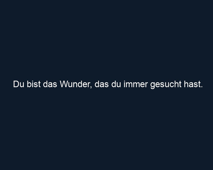 Du bist das Wunder, das du immer gesucht hast.