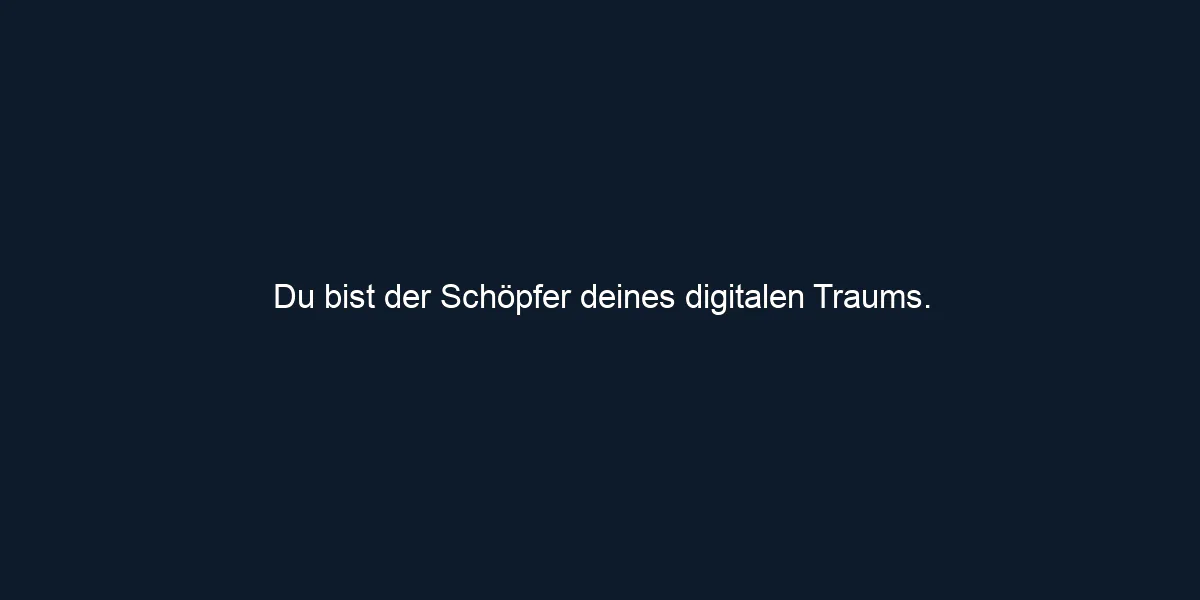 Du bist der Schöpfer deines digitalen Traums.