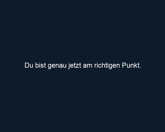 Du bist genau jetzt am richtigen Punkt.