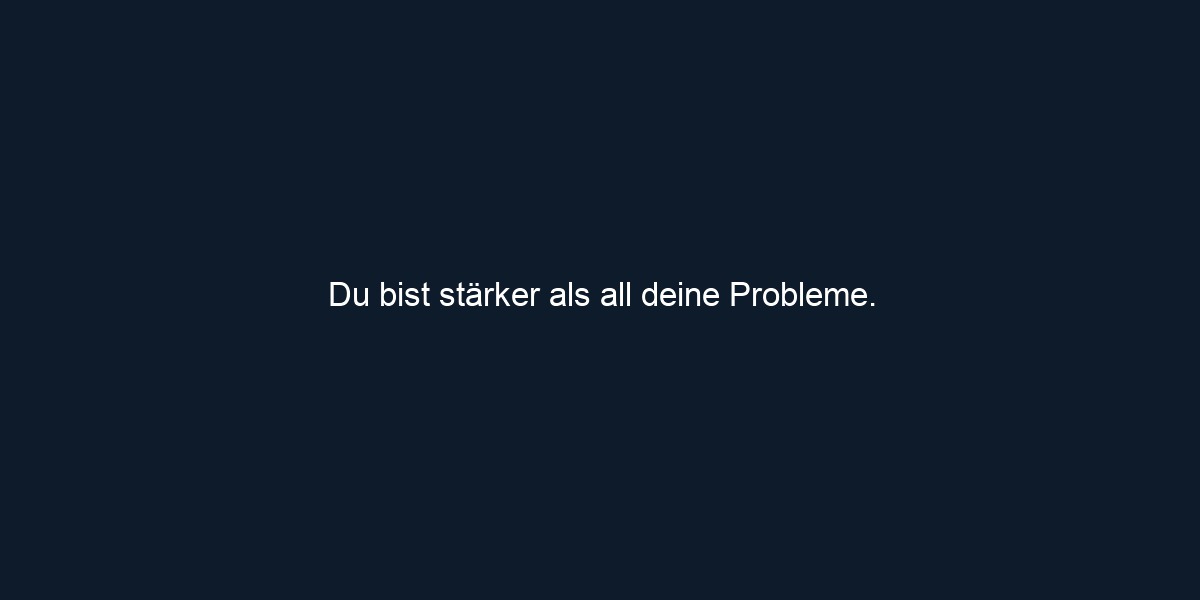 Du bist stärker als all deine Probleme.